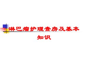 淋巴瘤护理查房及基本知识培训课件.ppt