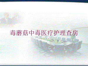 毒蘑菇中毒医疗护理查房培训课件.ppt