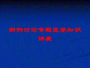 病例讨论专题医学知识讲座培训课件.ppt