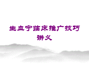 生血宁临床推广技巧讲义培训课件.ppt