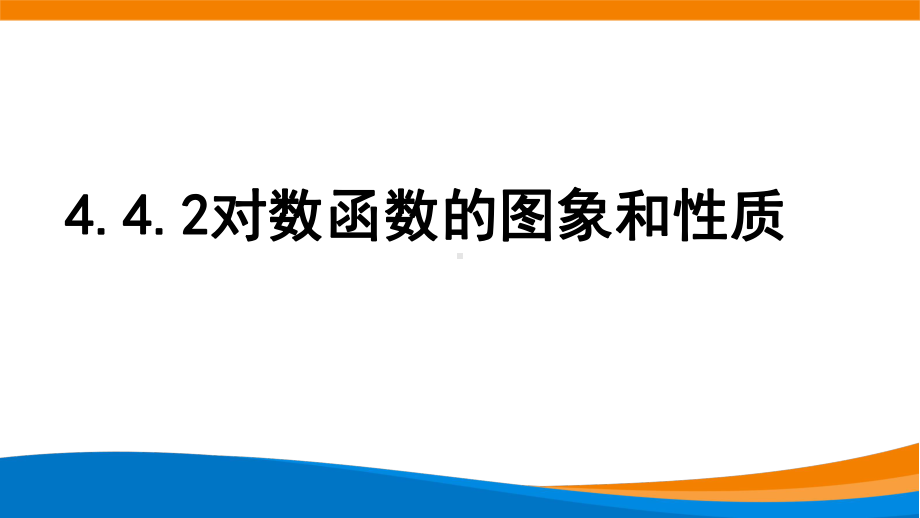 4.4.2对数函数的图象和性质 ppt课件 (2)-2022新人教A版（2019）《高中数学》必修第一册.pptx_第1页