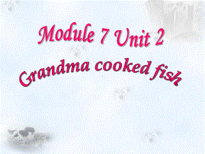 四年级英语下册课件-Module 7 Unit 2 Grandma cooked fish23-外研版（三起）.pptx