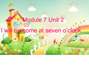 五年级英语下册课件-Module 7 Unit 2 I'll be home at seven o'clock300-外研版（三起）.ppt