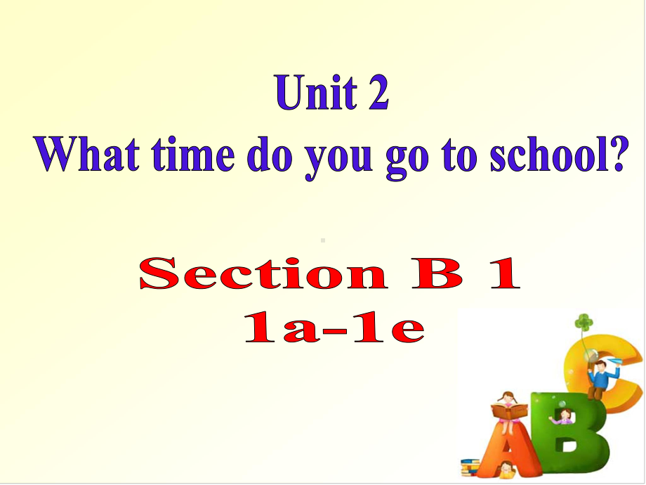 新目标人教版英语初一下册Unit2 What time do you go to school SectionB 1a 1e课件.ppt-(纯ppt课件,无音视频素材)_第1页