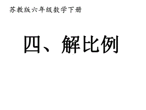 六年级数学下册课件 - 4.4解比例 - 苏教版（共21张PPT）.ppt