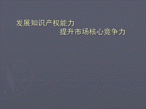 发展知识产权能力提升市场核心竞争力学习培训模板课件.ppt