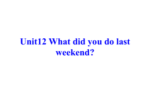 最新人教版英语七年级下册《Unit12 Whatdid you do lastweekend》全单元课件.ppt（纯ppt,不包含音视频素材）