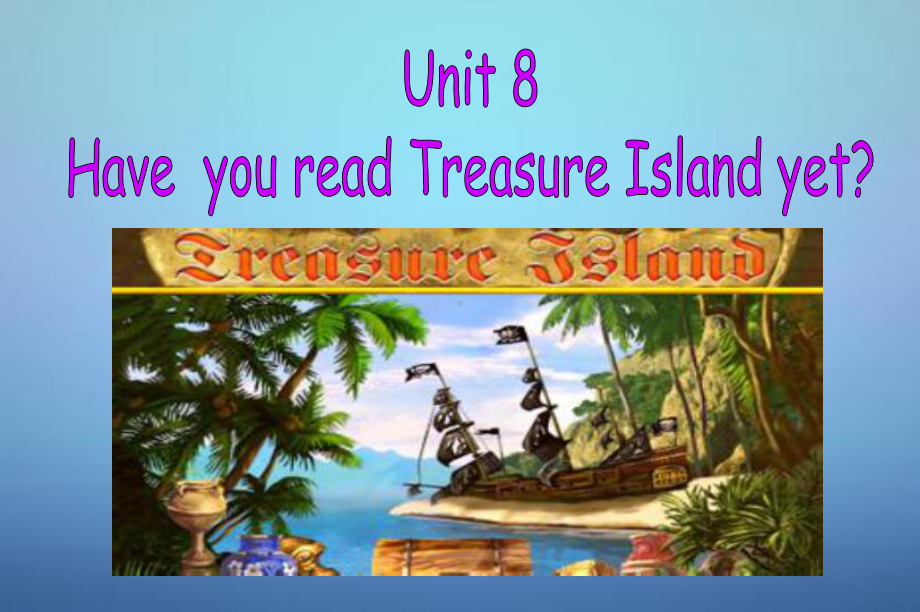 最新人教版八年级英语下册- Unit 8 Have you read Treasure Island yet Section A课件1.ppt（纯ppt,不包含音视频素材）_第1页