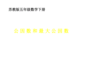 最新苏教版五年级下册《公因数和最大公因数》课件.ppt