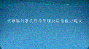 核与辐射事故应急管理及应急能力建设教学课件.ppt