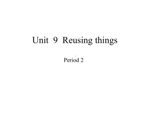 沪教牛津版英语(深圳用)六年级下册Module 3 Unit9Reusing things Period 2课件.pptx（纯ppt,不包含音视频素材）