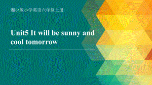 湘少版英语六年级上册Unit 5 It will be sunny and cool tomorrow 第一课时 公开课课件.pptx