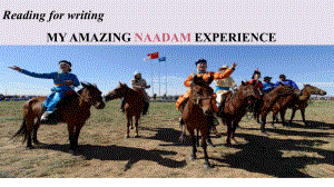 Unit1 Reading for Writing My Amazing Naadam Experience （ppt课件） -2022新人教版（2019）《高中英语》必修第三册.pptx