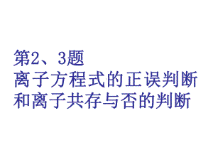 第2、3题 离子方程式的正误判断和离子共存与否的判断课件.ppt