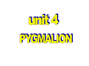 高中英语选修8 Unit4 pygmalion课件.pptx（纯ppt,不包含音视频素材）