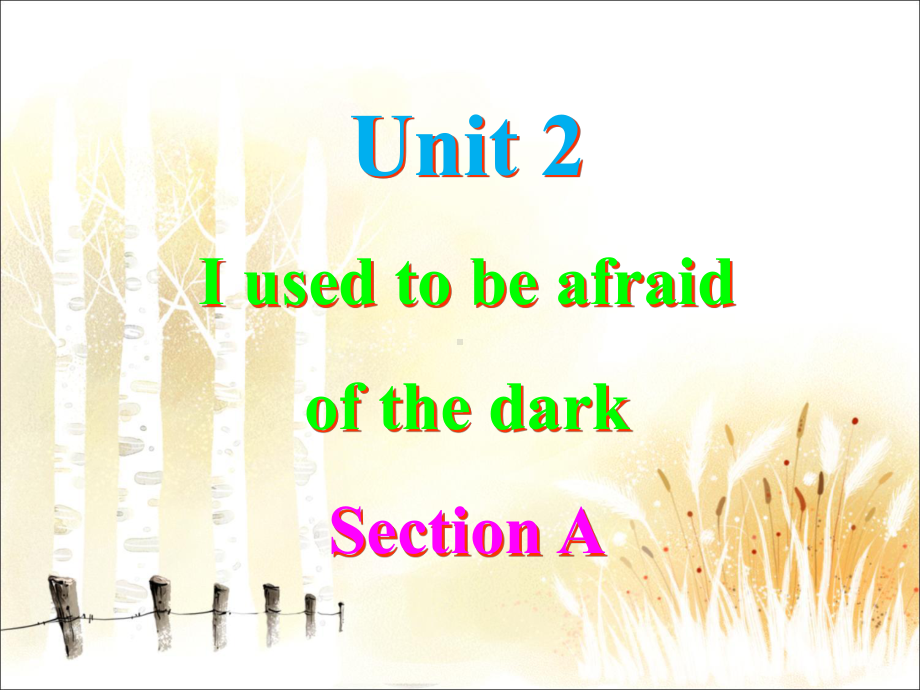 Unit-4-I-used-to-be-afraid-of-the-dark-Section-A教学自用课件.ppt（纯ppt,不包含音视频素材）_第1页