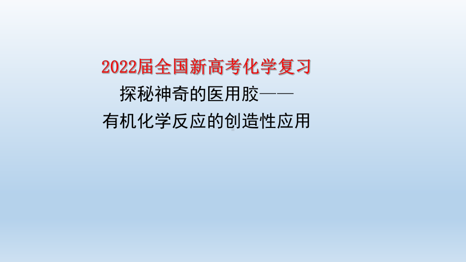 2022届全国新高考化学复习-探秘神奇的医用胶-有机化学反应的创造性应用课件.pptx_第1页