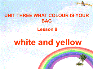 UNIT-THREE-WHAT-COLOUR-IS-YOUR-BAG-Lesson-9-white-and-yellow-优质公开课-北京一起1下课件.ppt（纯ppt,不包含音视频素材）