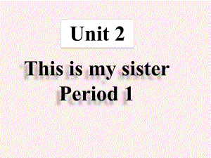 unit2-This-is-my-sister最新人教七年级优质课课件.ppt（纯ppt,不包含音视频素材）