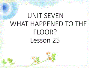 UNIT-SEVEN-WHAT-HAPPENED-TO-THE-FLOOR-Lesson-25课件2-优质公开课-北京一起4下.ppt（纯ppt,不包含音视频素材）