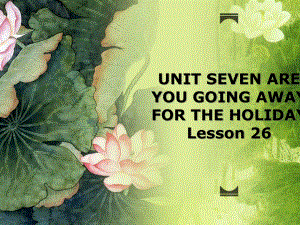 UNIT-SEVEN-ARE-YOU-GOING-AWAY-FOR-THE-HOLIDAY-Lesson-26课件2-优质公开课-北京一起5下.ppt（纯ppt,不包含音视频素材）