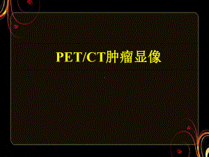 PET、CT肿瘤显像课件.ppt