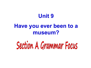 人教版新目标Unit-9-Have-you-ever-been-to-a-museum全单元课件.ppt