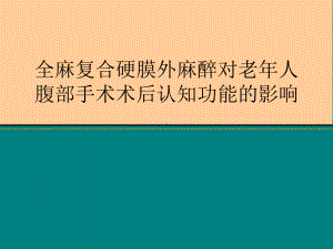 全麻复合硬膜外麻醉对老年人腹部手术术后认知功能的影响课件.ppt