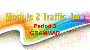 外研版高中英语必修4《odule-2-Traffic-Jam-Grammar》优质课课件-7.pptx（纯ppt,不包含音视频素材）