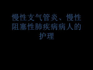 第八节-慢性支气管炎慢性阻塞性肺疾病病人的护理课件.ppt