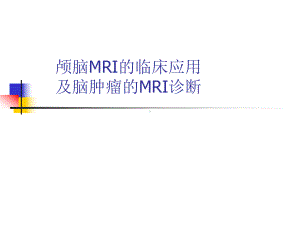 颅脑MRI的临床应用及脑肿瘤的MRI诊断课件.ppt