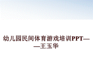 最新幼儿园民间体育游戏培训-王玉华课件.ppt