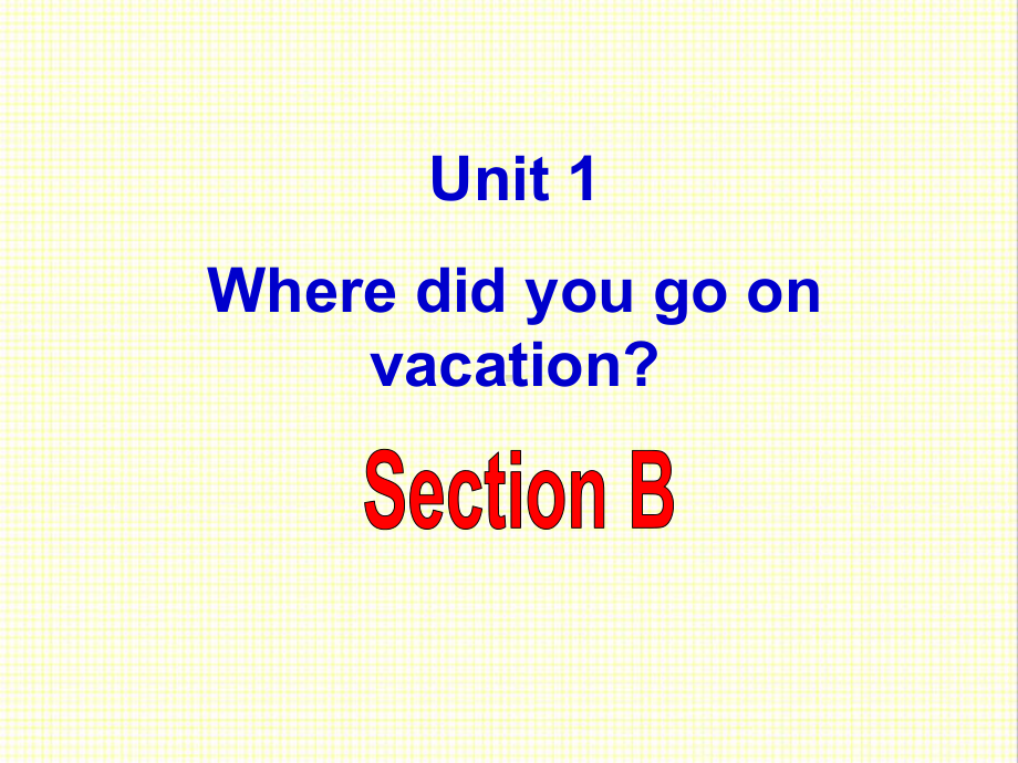 最新人教新目标版英语八年级上册Unit1-Where-did-you-go-on-vacation-Section-B公开课课件.ppt（纯ppt,不包含音视频素材）_第1页