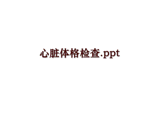 最新心脏体格检查课件.ppt