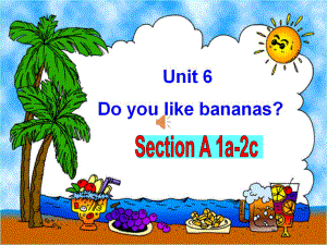 人教版七年级英语上册Unit-6-Do-you-like-bananas-Section优质课竞赛课件-Unit6-Section-A-1a—2d课件.ppt（纯ppt,不包含音视频素材）