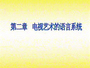 东北农业大学艺术学院电视艺术概论课件第二章-电视艺术语言符号.ppt