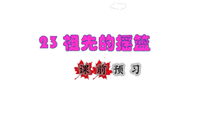 二年级下册语文课件-23 祖先的摇篮课前预习课件 (共18张PPT)部编版.ppt