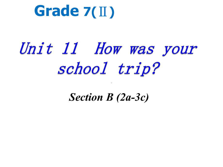 人教版英语七年级下册Unit 11 How was your school tripSection B 2a 3c课件.ppt(课件中不含音视频素材)_第1页