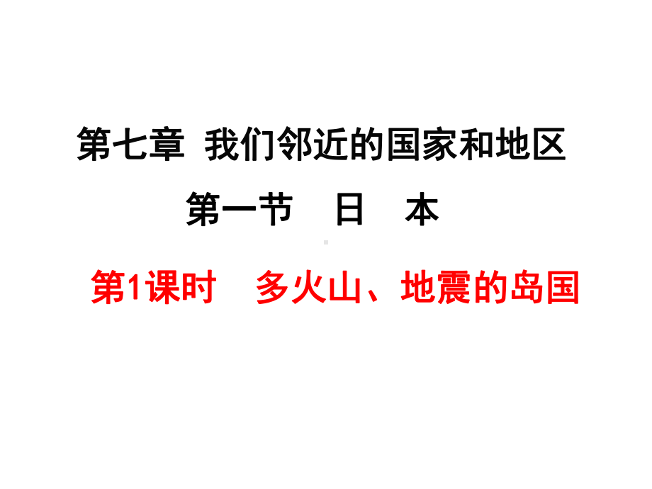 人教版七年级地理下册第七章我们邻近的地区和国家第一节日本第1课时多火山、地震的岛国课件.pptx_第1页