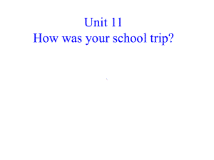 Unit11 How was your school trip 公开课一等奖课件.ppt(课件中不含音视频素材)