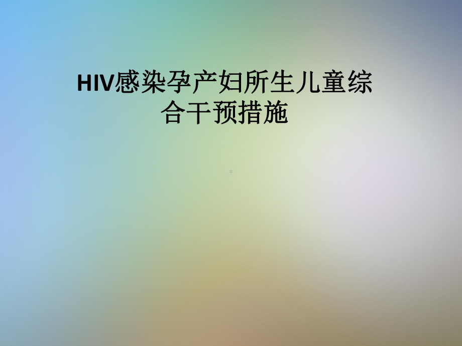 HIV感染孕产妇所生儿童综合干预措施课件.pptx_第1页