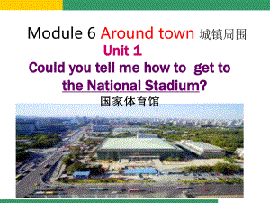 Module 6 Around town Unit 1 Could you tell me how to get to the National Stadium课件(七年级下).ppt(课件中不含音视频素材)