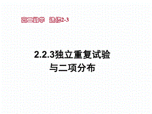 公开课课件 人教A版高中数学选修2 3 223独立重复试验与二项分布课件.ppt