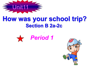 Unit11 How was your school trip Section B 2a 2c 教学课件 (新人教版七年级下).ppt(课件中不含音视频素材)