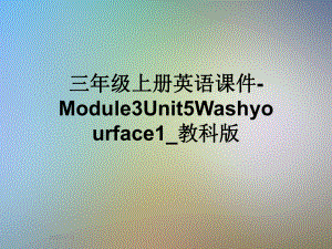 三年级上册英语课件 Module3Unit5Washyourface1-教科版.ppt(课件中不含音视频素材)