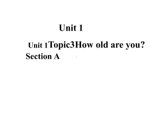 Unit 1 Topic 3 How old are you Section A课件 (仁爱版七年级上).ppt(课件中不含音视频素材)