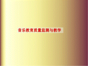 （培训课件）音乐教育质量监测与教学.ppt