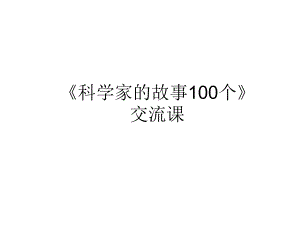 2020 2021学年六年级语文下学期 大阅读 科学家的故事100个 交流课课件.pptx