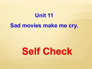 Unit11 Sad movies make me crySelf Check课件 新目标(Go for it)版九年级全.ppt(课件中不含音视频素材)