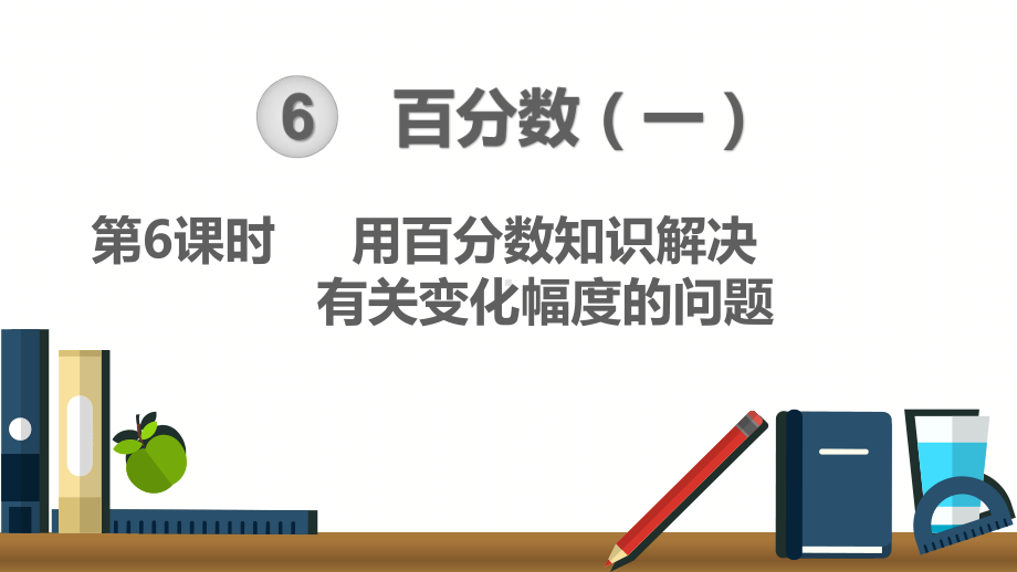 RJ人教版 六年级数学 上册 教学课件 第6单元 百分数(一) 第6课时用百分数知识解决有关变化幅度的问题.pptx_第1页